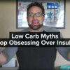 Low Carb Myths - Stop Obsessing Over Insulin