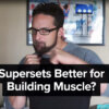 Supersets Better for Building Muscle?