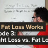 How Fat Loss Works - Episode 3: Weight Loss vs. Fat Loss