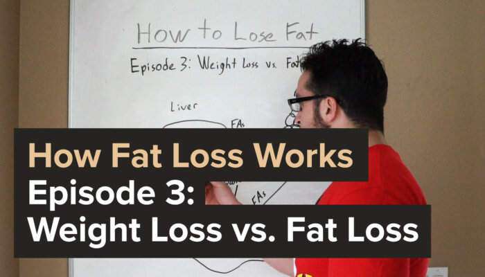 How Fat Loss Works - Episode 3: Weight Loss vs. Fat Loss