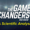 The Game Changers Review - A Scientific Analysis (Updated)