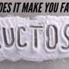 Fructose - Does It Make You Fat?