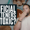 Artificial Sweeteners are Toxic?