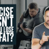 Exercise Doesn't Help You Burn Fat?